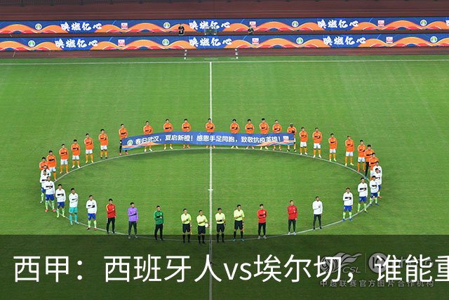 西甲：西班牙人vs埃尔切，谁能重返胜轨？